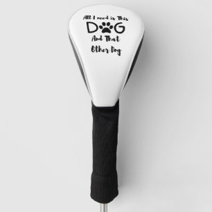 All I need is This Dog And That Other Dog T-Shirt Golf Head Cover
