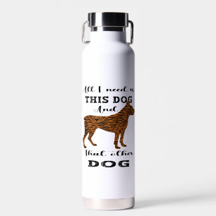 All I Need Is This Dog And that Other Dog   Water Bottle