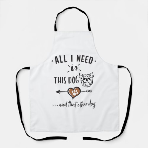 All I Need is This Dog and That Other Dog Yorkie G Apron