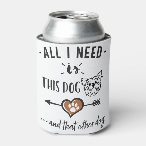 All I Need is This Dog and That Other Dog Yorkie G Can Cooler
