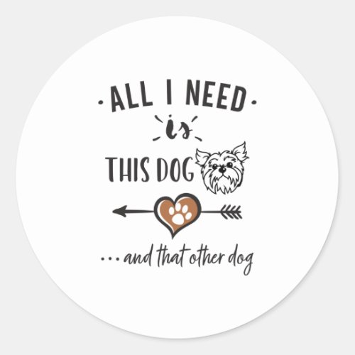 All I Need is This Dog and That Other Dog Yorkie G Classic Round Sticker