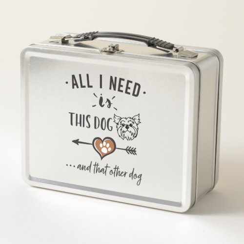 All I Need is This Dog and That Other Dog Yorkie G Metal Lunch Box