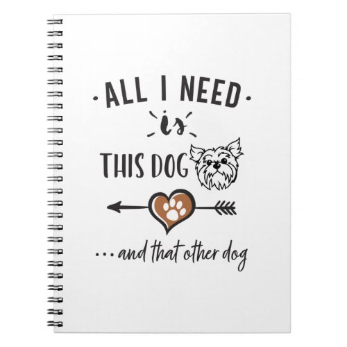 All I Need is This Dog and That Other Dog Yorkie G Notebook
