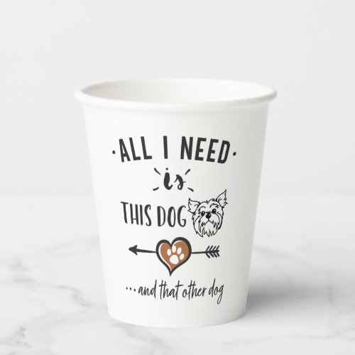All I Need is This Dog and That Other Dog Yorkie G Paper Cups