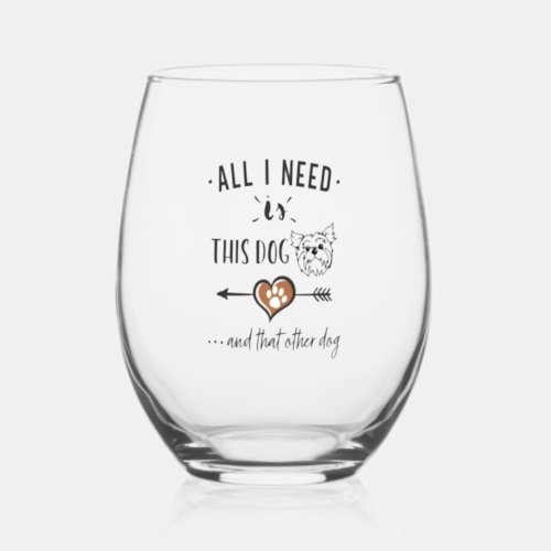 All I Need is This Dog and That Other Dog Yorkie G Stemless Wine Glass