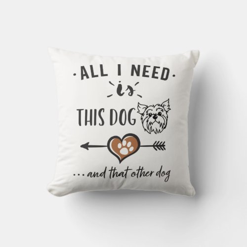 All I Need is This Dog and That Other Dog Yorkie G Throw Pillow