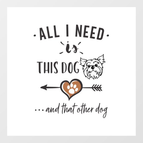 All I Need is This Dog and That Other Dog Yorkie G Wall Decal