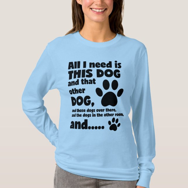 All I Need Is This Dog Funny Dog T Shirt (Front)