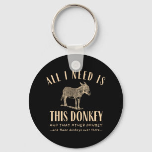 All I Need Is This Donkey And That Other Donkey  Keychain