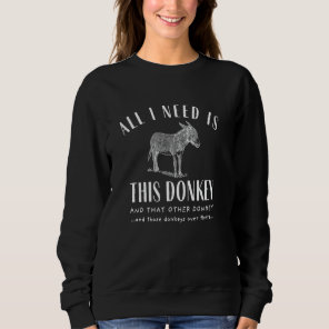 all i need is this donkey and that other donkey sweatshirt
