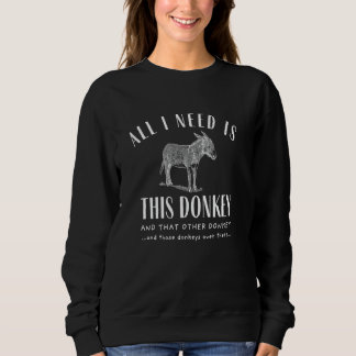 all i need is this donkey and that other donkey sweatshirt