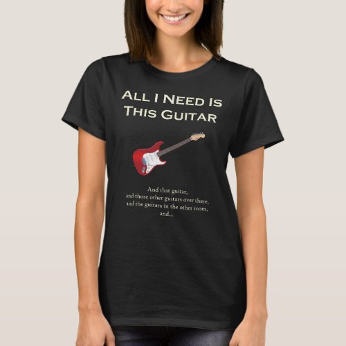All I Need is This Guitar Funny Humor T_Shirt