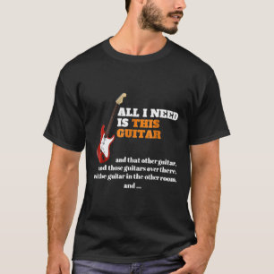 All I Need Is This Guitar Guitar Hoarder Collector T-Shirt