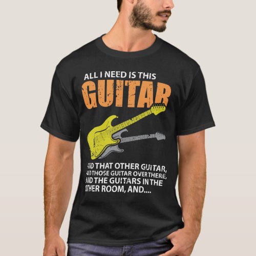 All I Need Is This Guitar Guitarist T_Shirt