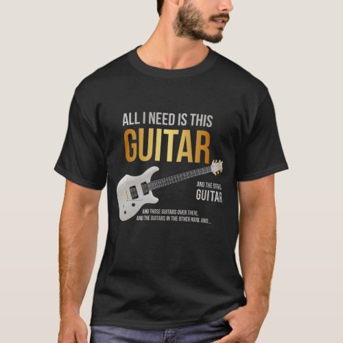 All I Need is this Guitar Lover Gift Guitarist T_Shirt