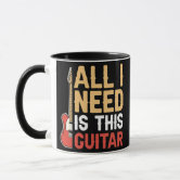 All I Need is This Guitar, Funny, Humor Coffee Mug | Zazzle