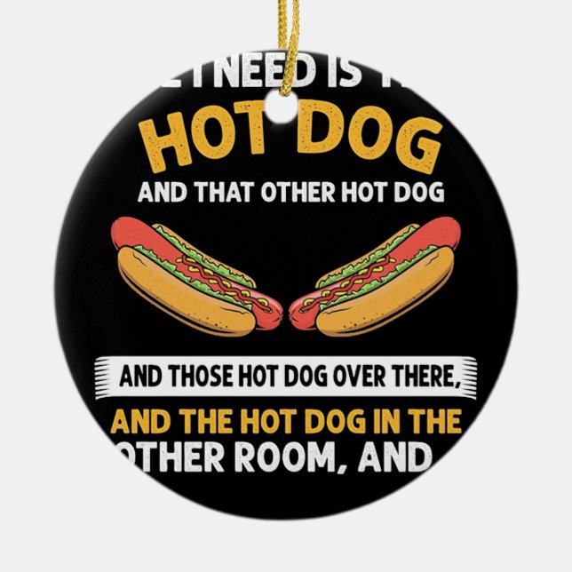 All I need is this Hot Dog Ceramic Ornament (Front)
