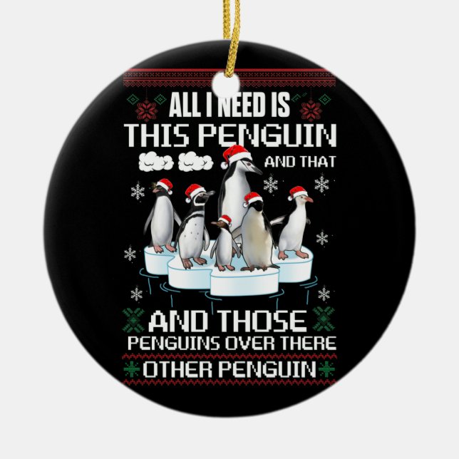 All I Need Is This Penguin And That Other Penguin Ceramic Ornament (Front)
