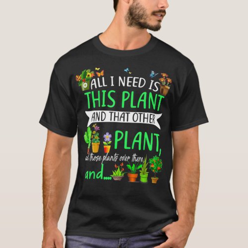 All I Need Is This Plant And That Other Plant Love T_Shirt