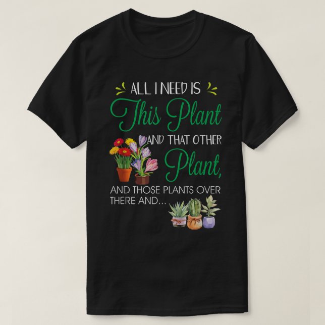 All I Need Is This Plant Design T-Shirt (Design Front)