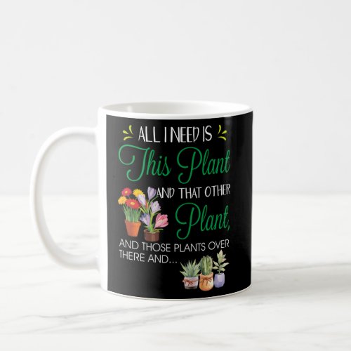 All I Need Is This Plant _ Garden Flowering Pots _ Coffee Mug