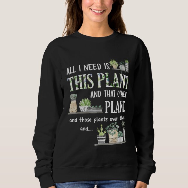 All I Need Is This Plant Gardener Florist Landscap Sweatshirt (Front)