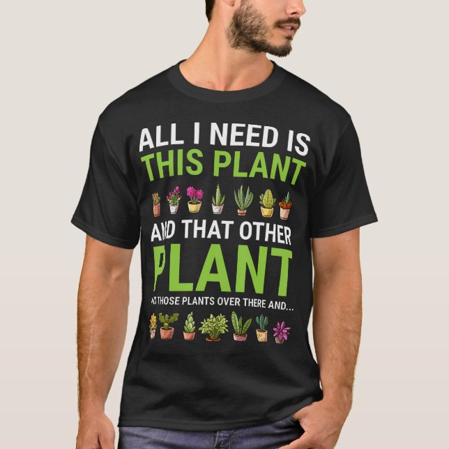 All I Need Is This Plant Gardener Gardening Plants T-Shirt (Front)