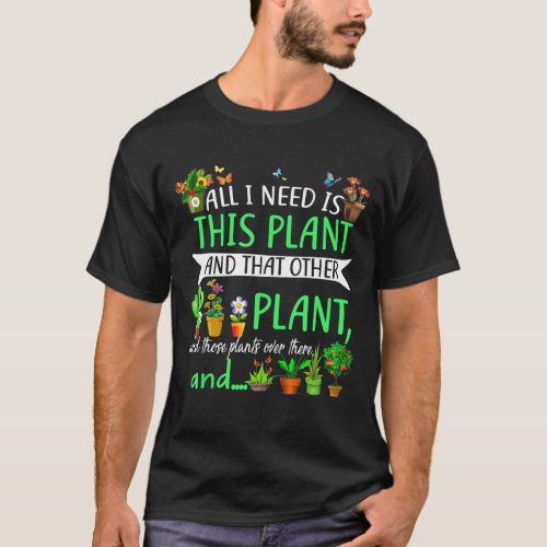 All I Need Is This Plant Gardening Garden Lovers G T_Shirt