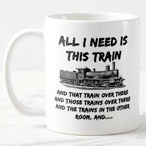 All I Need Is This Train and That   Steam Train Coffee Mug