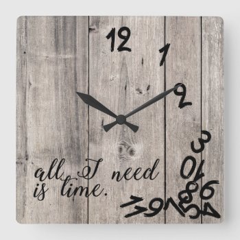 All I Need Is Time With Rustic Wood Background Square Wall Clock by eatlovepray at Zazzle