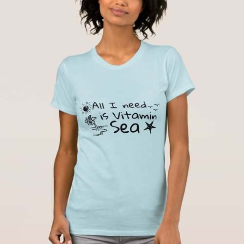 All I Need Is Vitamin Sea Funny Beach Gift T_Shirt