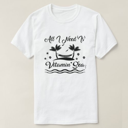 All I Need Is Vitamin Sea funny summer T_Shirt