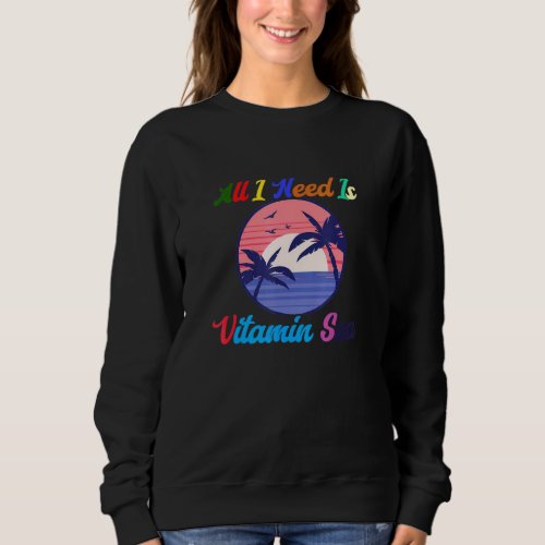 All I Need Is Vitamin Sea Sweatshirt