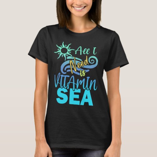All I Need is Vitamin Sea T_shirt