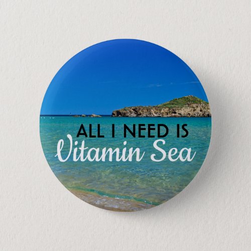 All I need is Vitamin Sea turquoise water beach Button