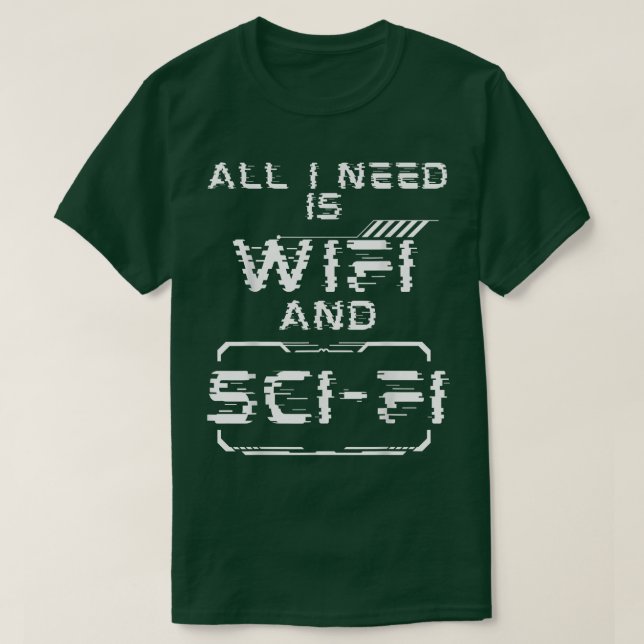 All I Need Is Wifi and Sci-fi Funny Science Fictio T-Shirt (Design Front)
