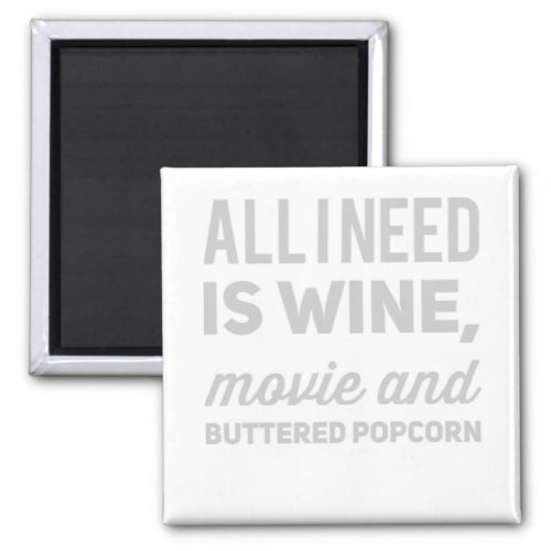 All I need is wine movie and buttered popcorn Magnet
