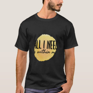 all i need is within me - motivational words T-Shirt