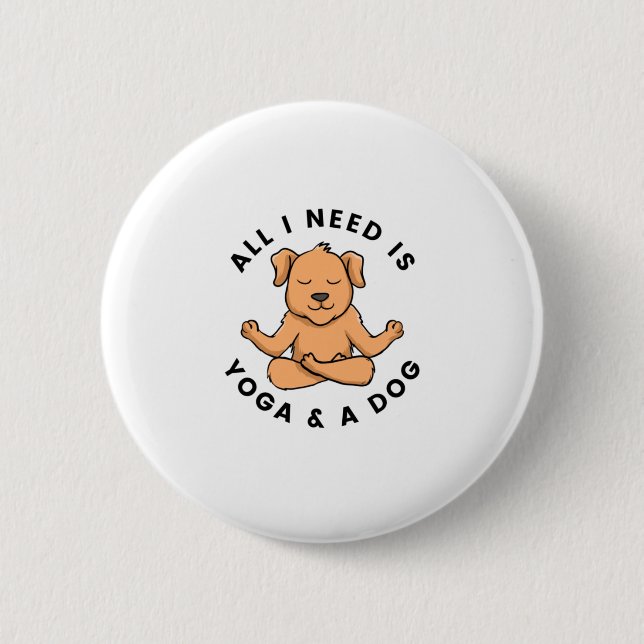 All I Need Is Yoga And A Dog Button (Front)