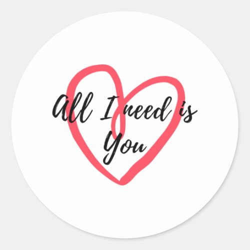 All i need is you classic round sticker