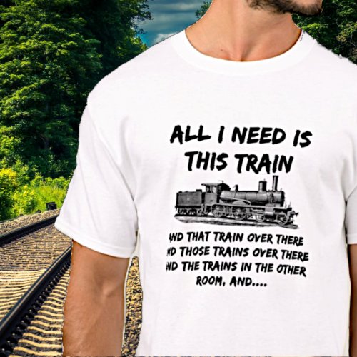 All I Need This Train Steam Engine Funny Railroad T_Shirt