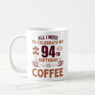 All I Need To Celebrate My 94th Birthday Is Coffee Coffee Mug