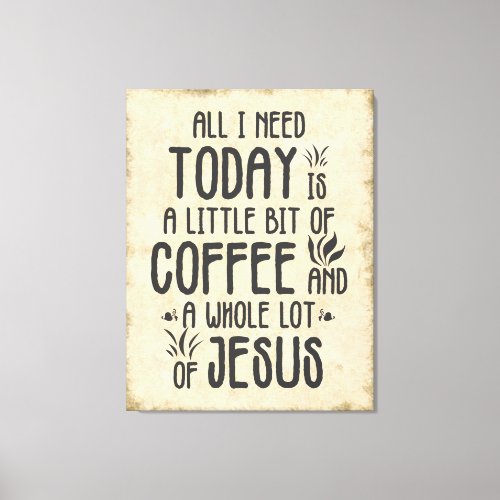 All I Need Today_ Coffee and Jesus Canvas Print