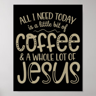 All i need today coffee and jesus christian faith poster