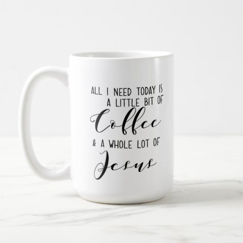 All I need today Coffee and Jesus Coffee Mug