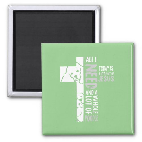 All I Need Today Dog Poodle Cross Puppy Pet Lover  Magnet