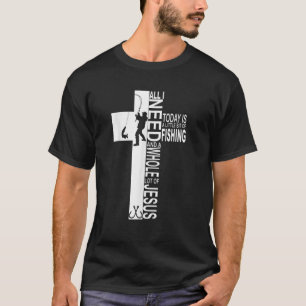 All I Need Today Is A Bit of Fishing Jesus Fishman T-Shirt