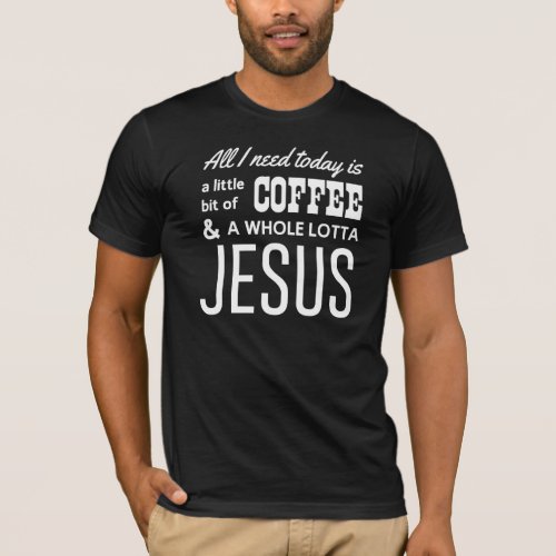 All I Need Today Is a Little Bit of Coffee T_Shirt