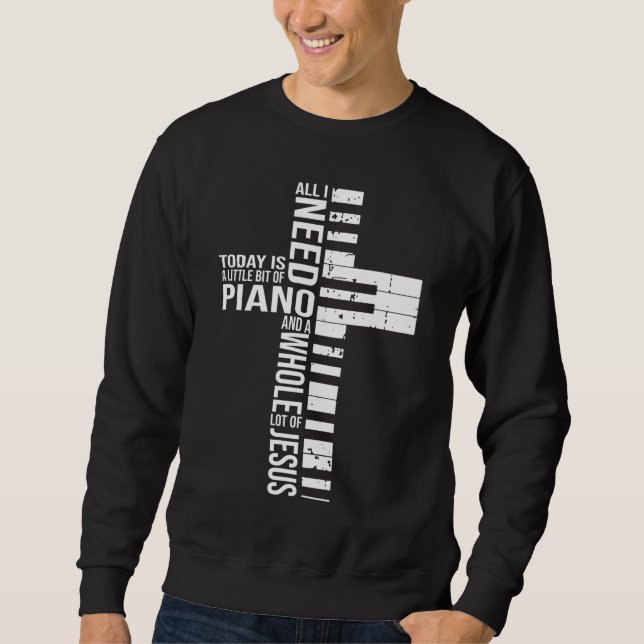 All i need today is a little bit of PIANO and JESU Sweatshirt (Front)