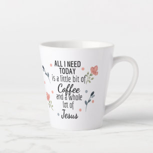 All I Need Today is Coffee and Jesus Latte Mug